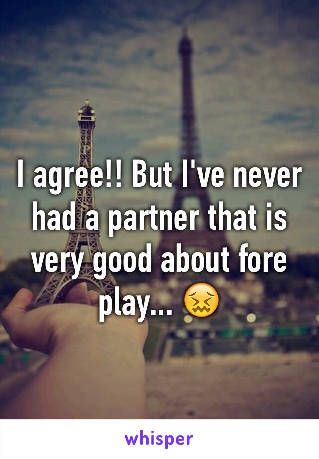 I agree!! But I've never had a partner that is very good about fore play... 😖