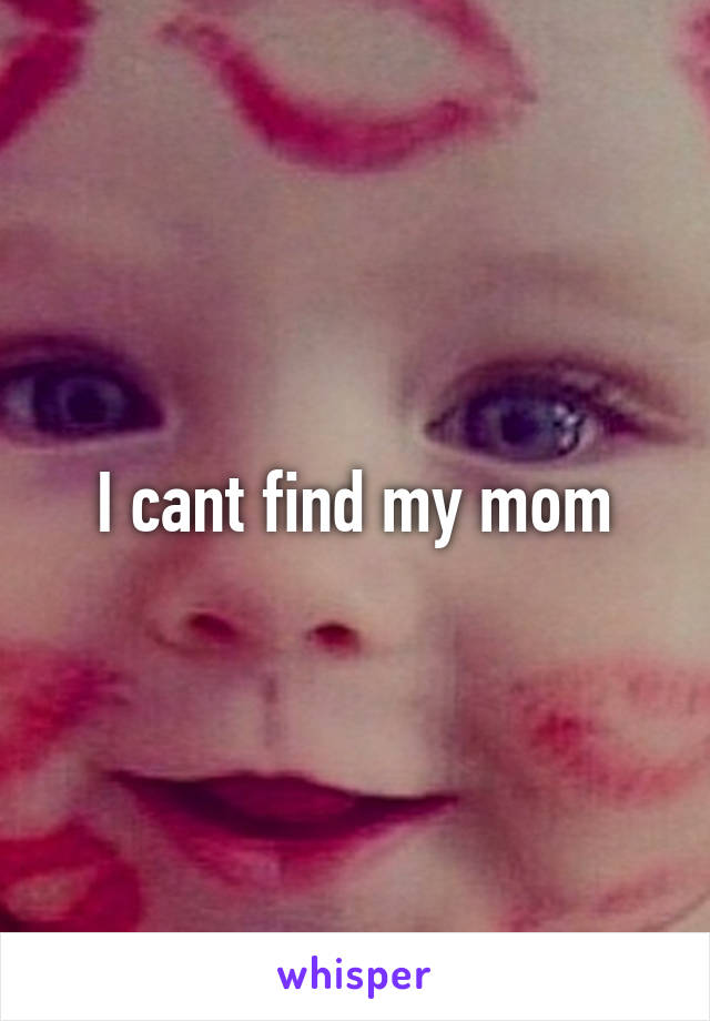 I cant find my mom