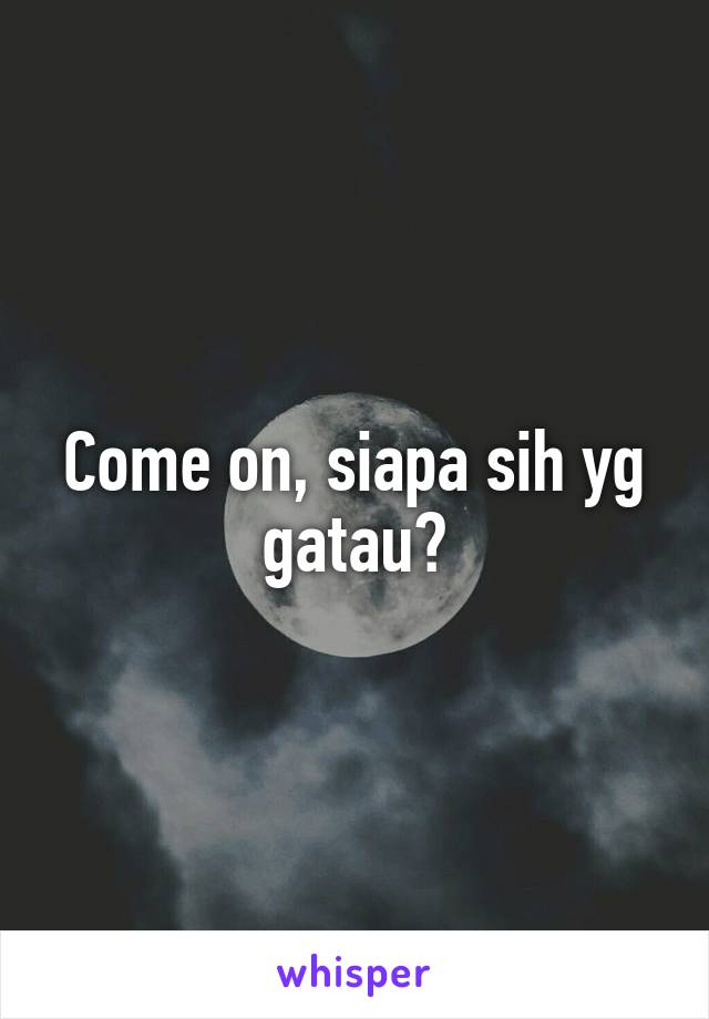 Come on, siapa sih yg gatau?