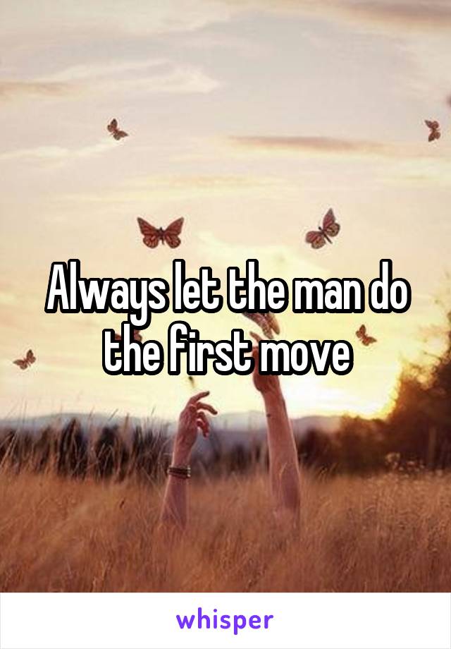 Always let the man do the first move