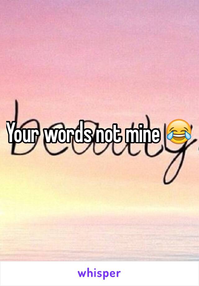 Your words not mine 😂