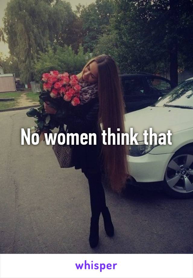 No women think that