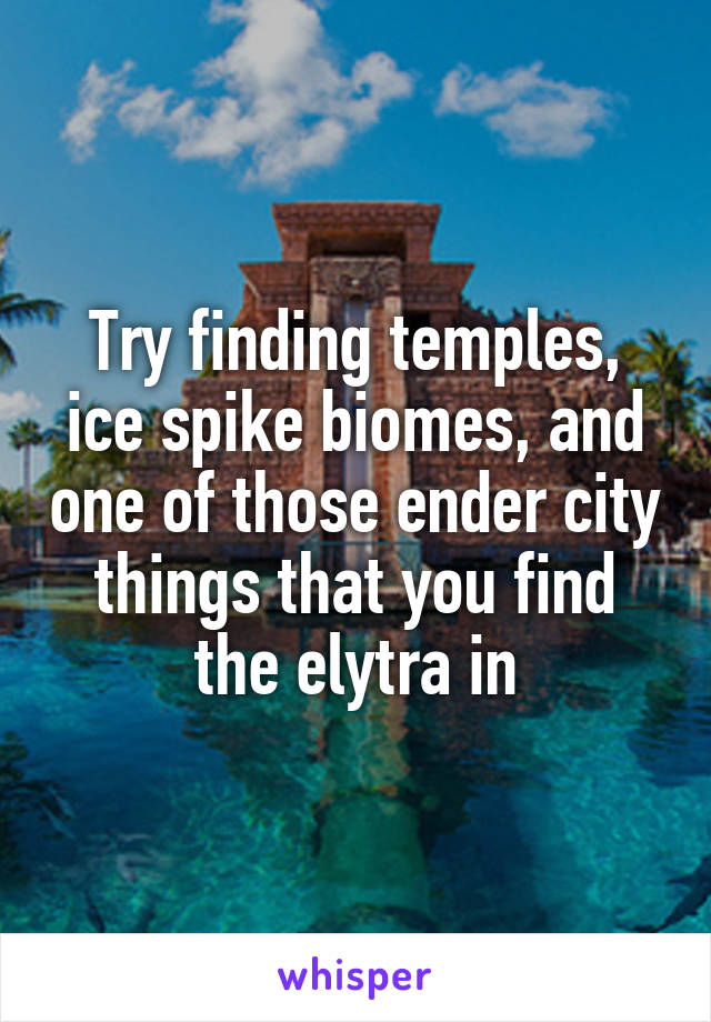 Try finding temples, ice spike biomes, and one of those ender city things that you find the elytra in