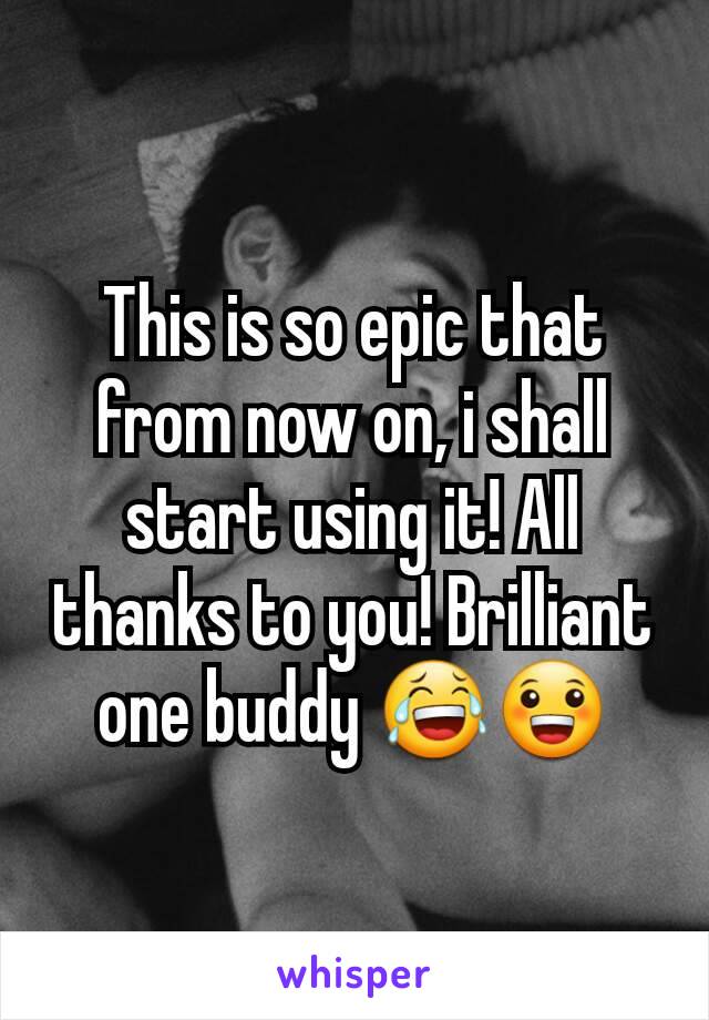 This is so epic that from now on, i shall start using it! All thanks to you! Brilliant one buddy 😂😀