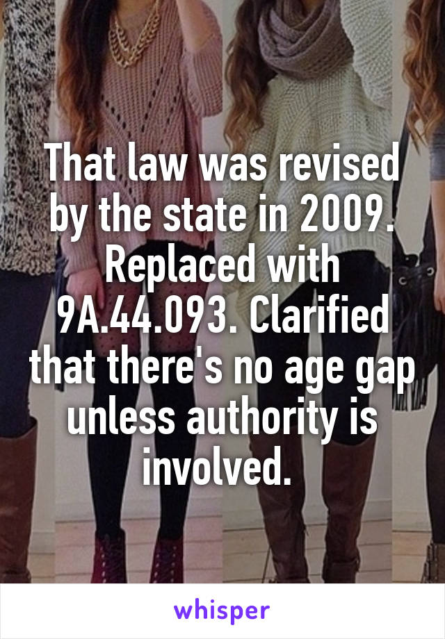 That law was revised by the state in 2009. Replaced with 9A.44.093. Clarified that there's no age gap unless authority is involved. 