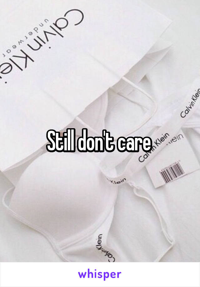 Still don't care 