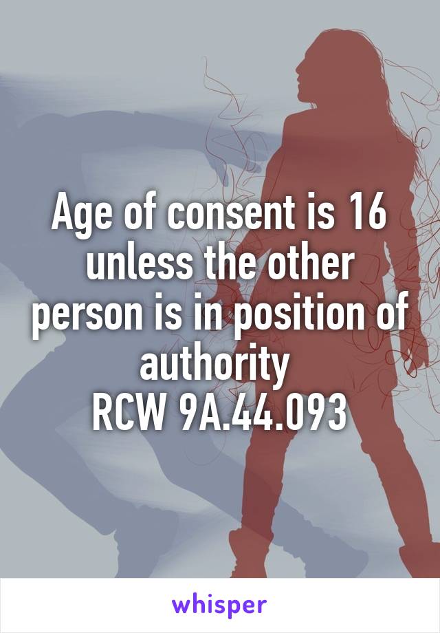 Age of consent is 16 unless the other person is in position of authority 
RCW 9A.44.093