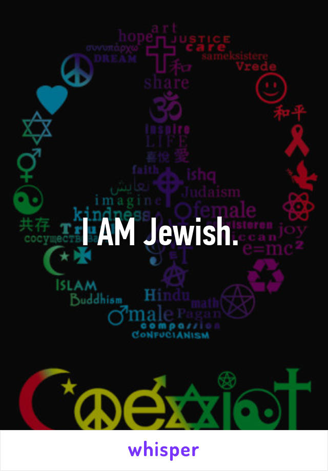 I AM Jewish. 