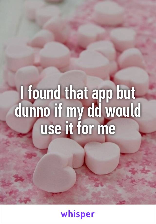 I found that app but dunno if my dd would use it for me