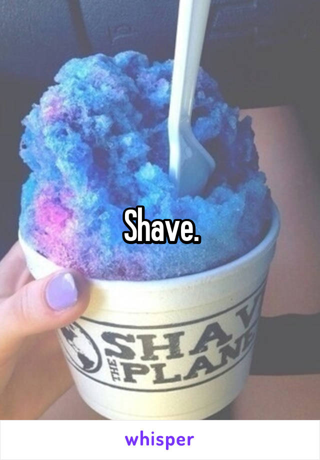 Shave.