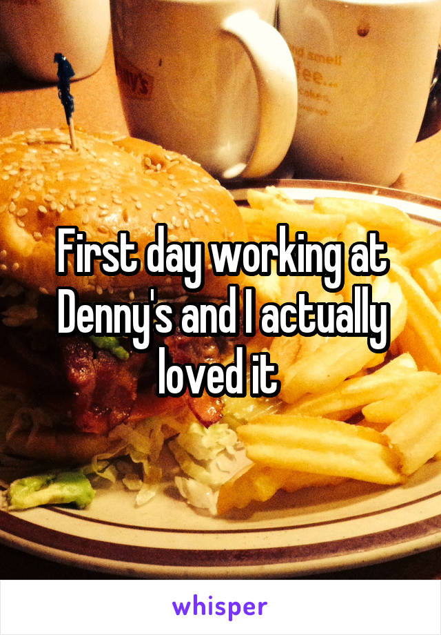 First day working at Denny's and I actually loved it 