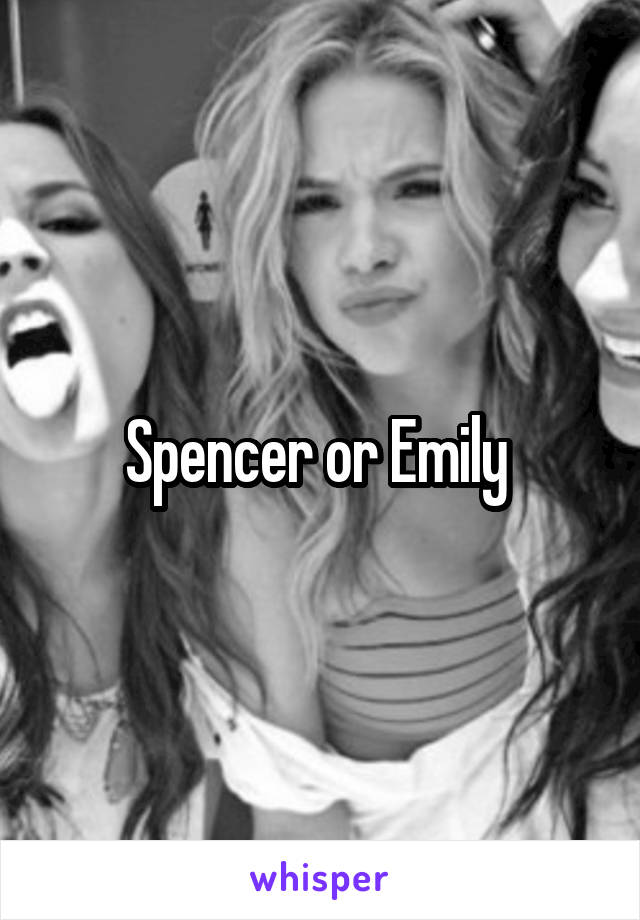 Spencer or Emily 