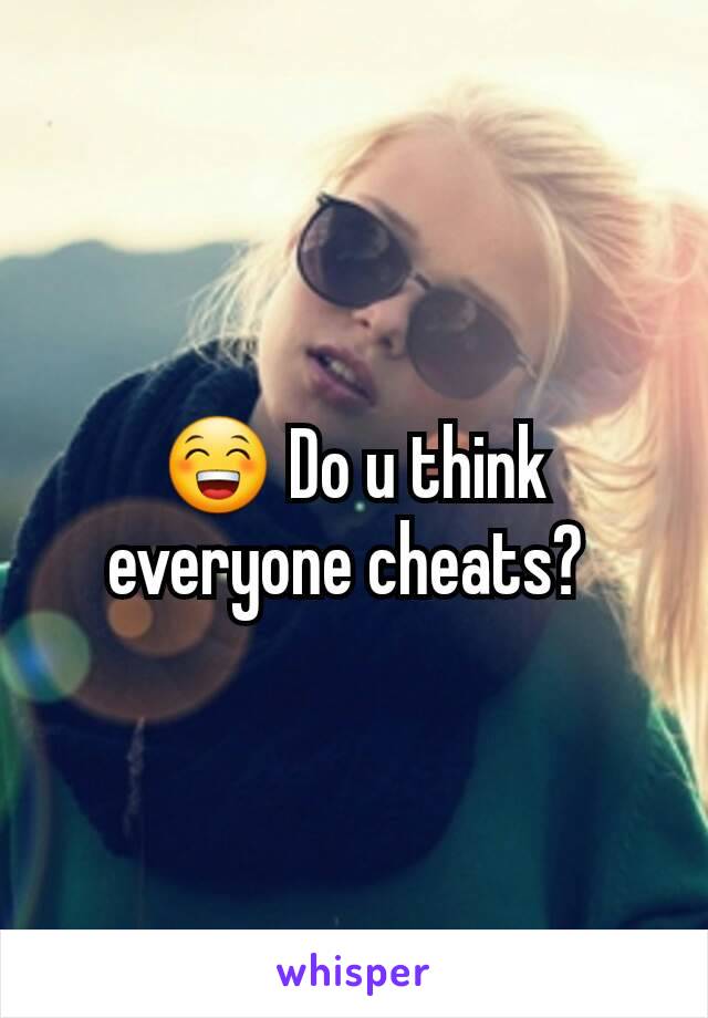 😁 Do u think everyone cheats? 