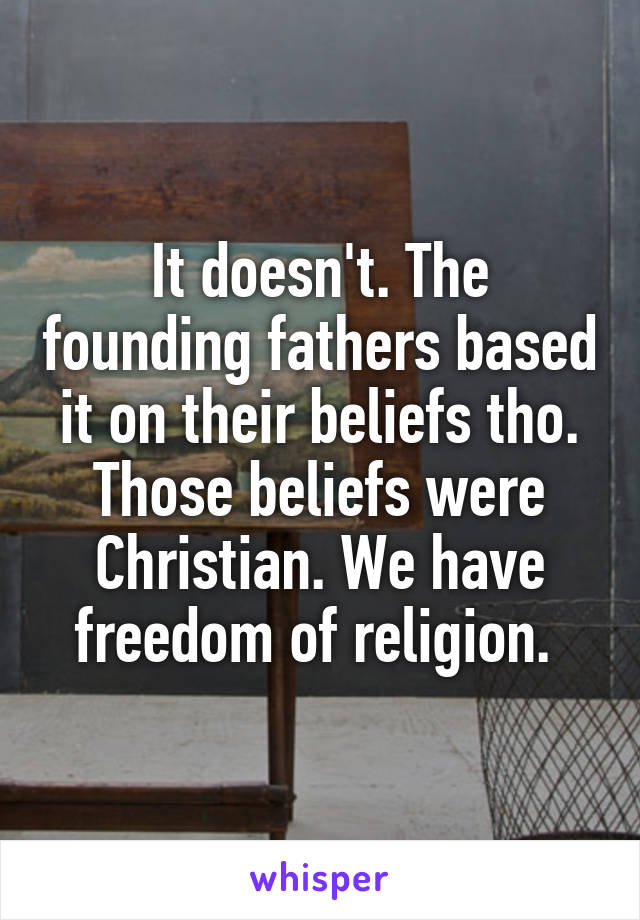 It doesn't. The founding fathers based it on their beliefs tho. Those beliefs were Christian. We have freedom of religion. 