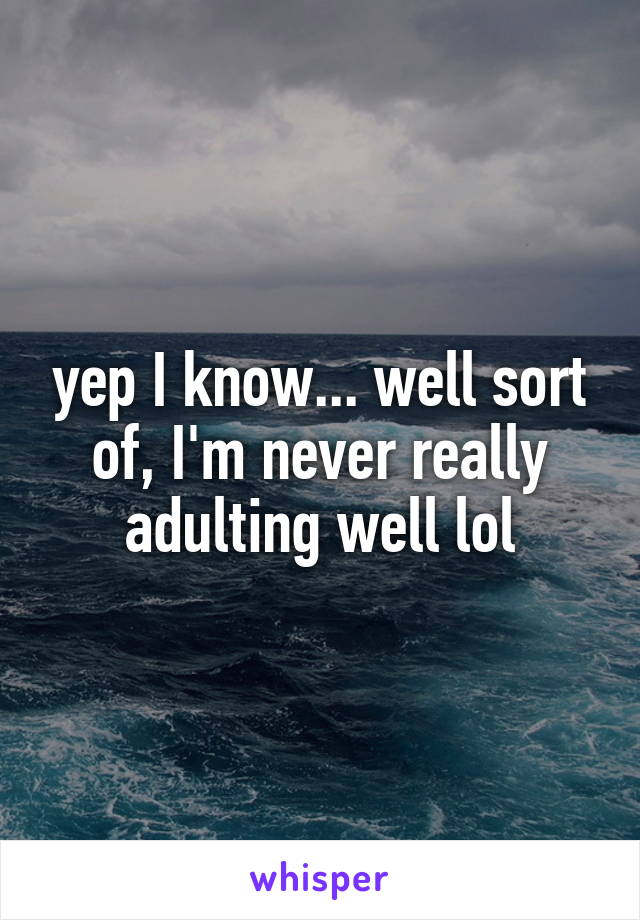 yep I know... well sort of, I'm never really adulting well lol