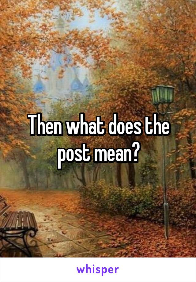 Then what does the post mean?