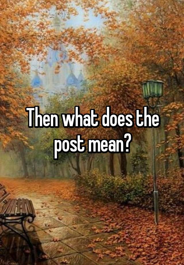 then-what-does-the-post-mean