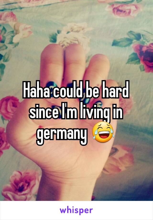 Haha could be hard since I'm living in germany 😂