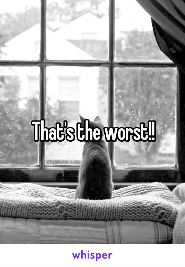 That's the worst!!