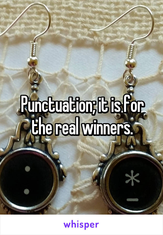 Punctuation; it is for the real winners.