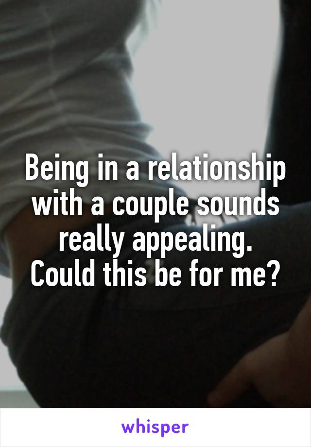 Being in a relationship with a couple sounds really appealing.
Could this be for me?