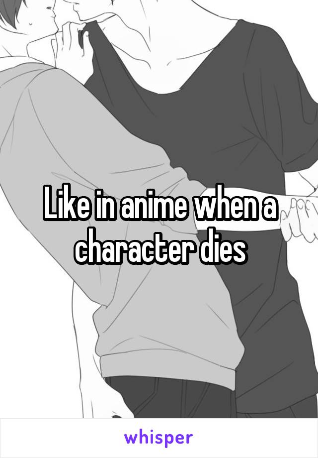 Like in anime when a character dies