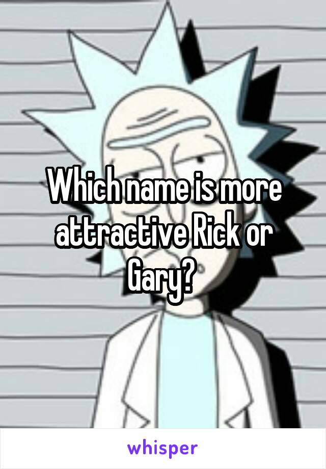 Which name is more attractive Rick or Gary? 