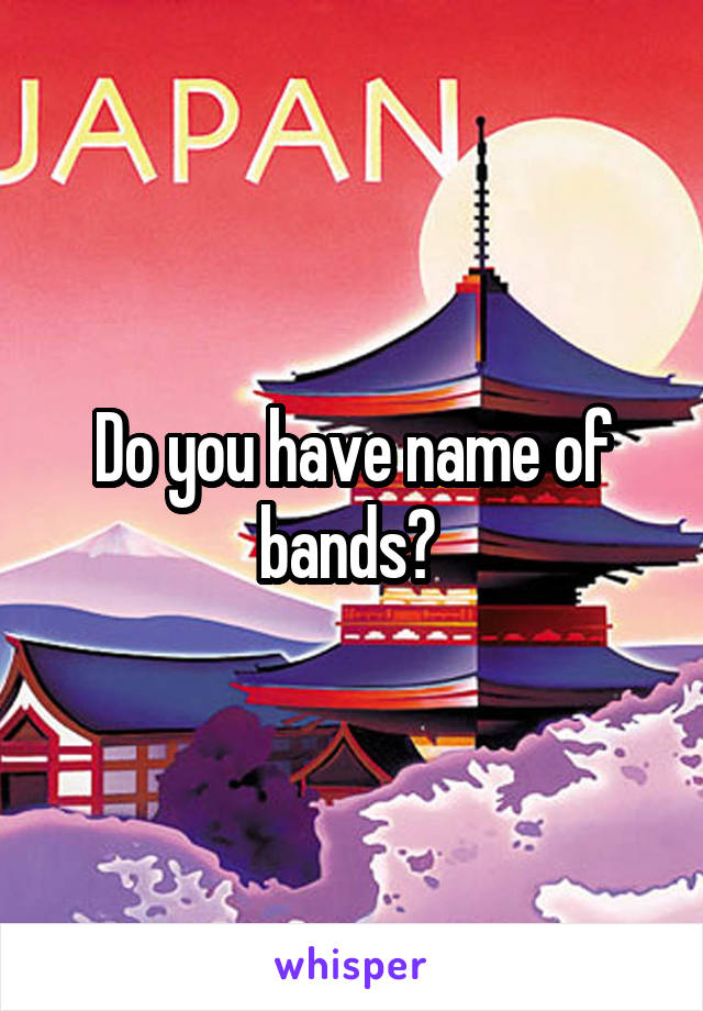 Do you have name of bands? 