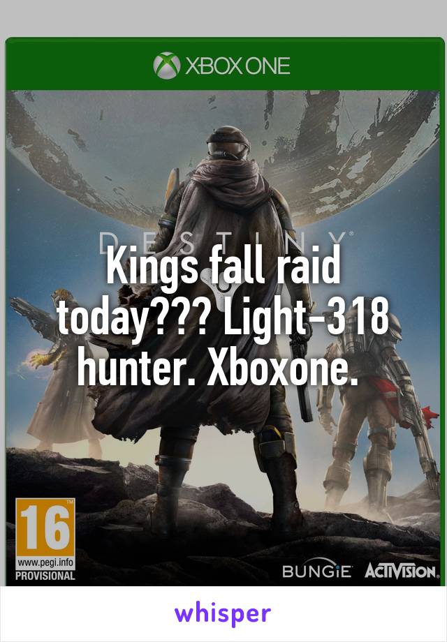 Kings fall raid today??? Light-318 hunter. Xboxone. 