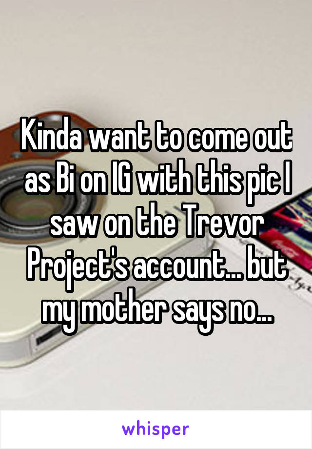 Kinda want to come out as Bi on IG with this pic I saw on the Trevor Project's account... but my mother says no...