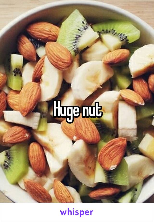 Huge nut