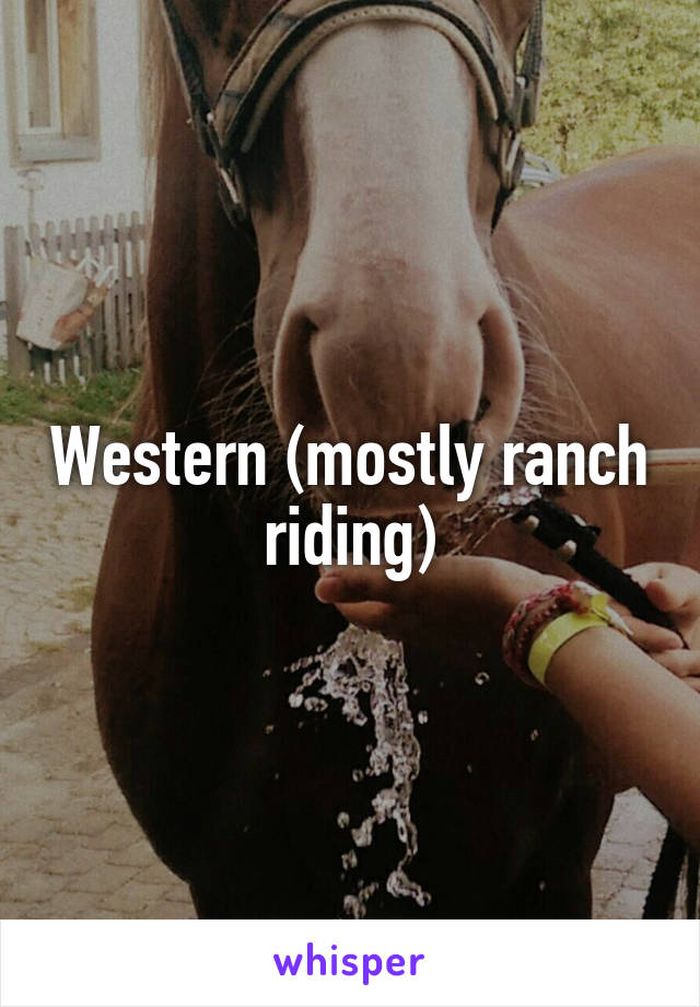 Western (mostly ranch riding)