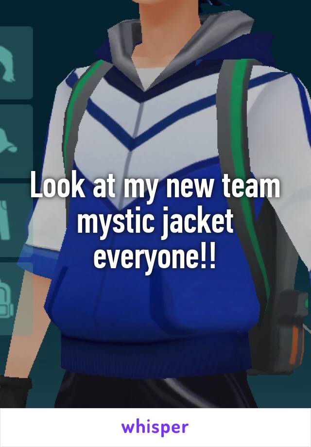 Look at my new team mystic jacket everyone!!