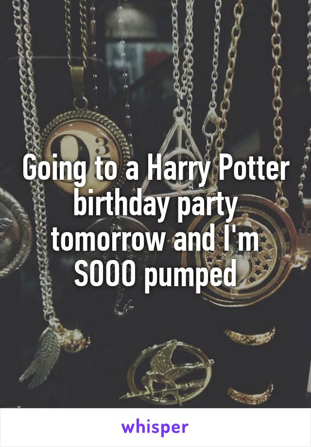 Going to a Harry Potter birthday party tomorrow and I'm SOOO pumped