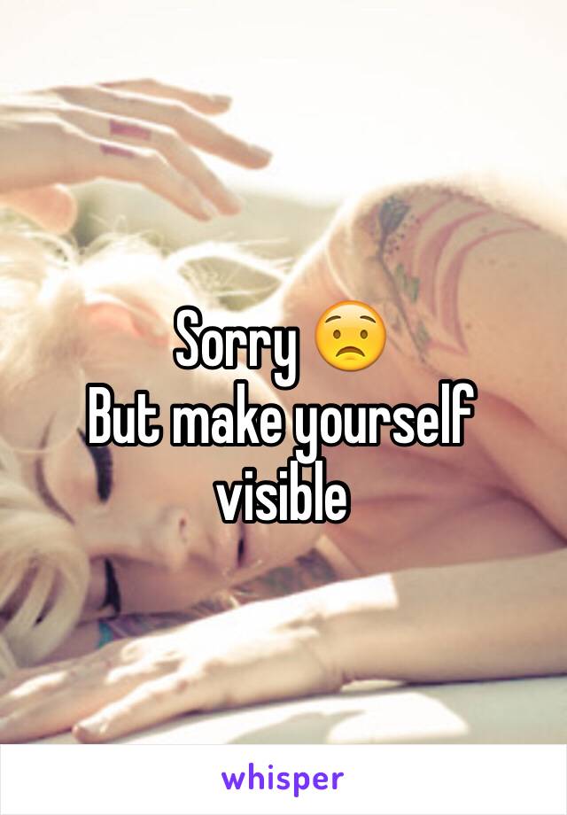 Sorry 😟
But make yourself visible