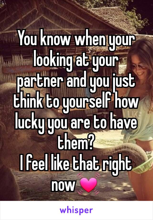 You know when your looking at your partner and you just think to yourself how lucky you are to have them?
I feel like that right now💓