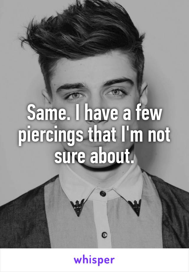 Same. I have a few piercings that I'm not sure about.