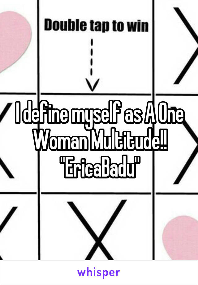 I define myself as A 0ne Woman Multitude!!
"EricaBadu"