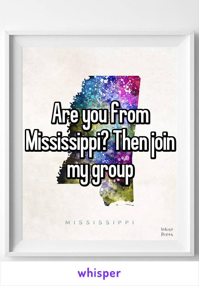 Are you from Mississippi? Then join my group