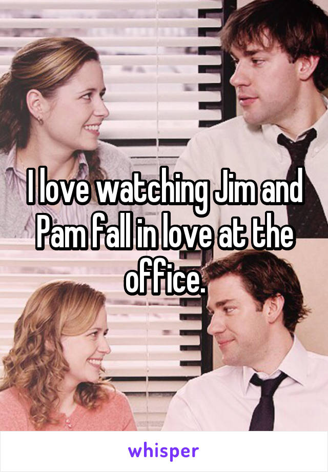 I love watching Jim and Pam fall in love at the office.