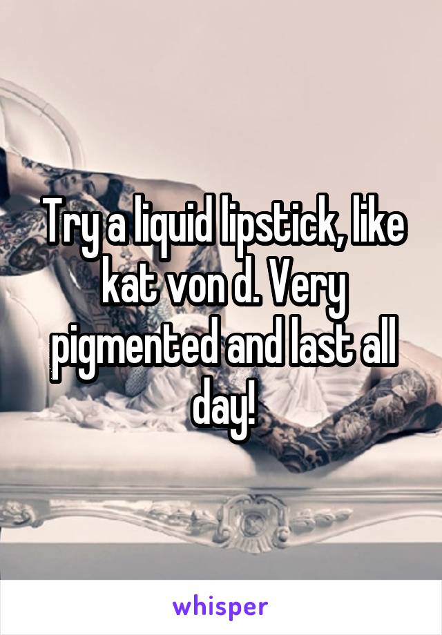 Try a liquid lipstick, like kat von d. Very pigmented and last all day!