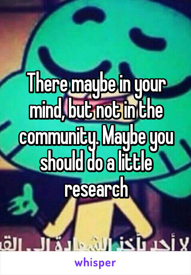 There maybe in your mind, but not in the community. Maybe you should do a little research