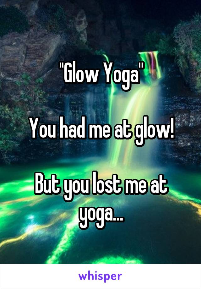 "Glow Yoga"

You had me at glow!

But you lost me at yoga...