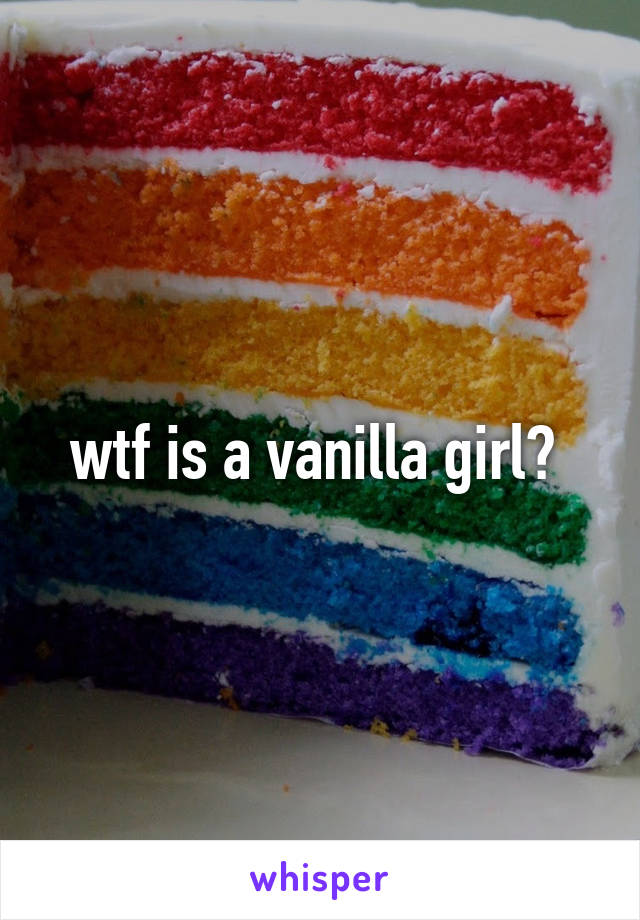 wtf is a vanilla girl? 