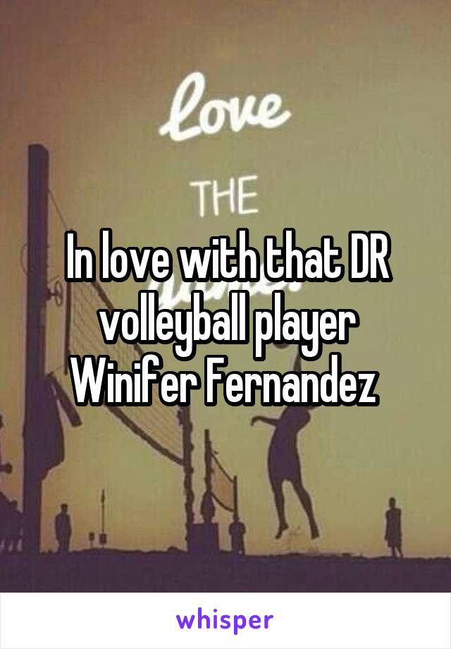 In love with that DR volleyball player Winifer Fernandez 