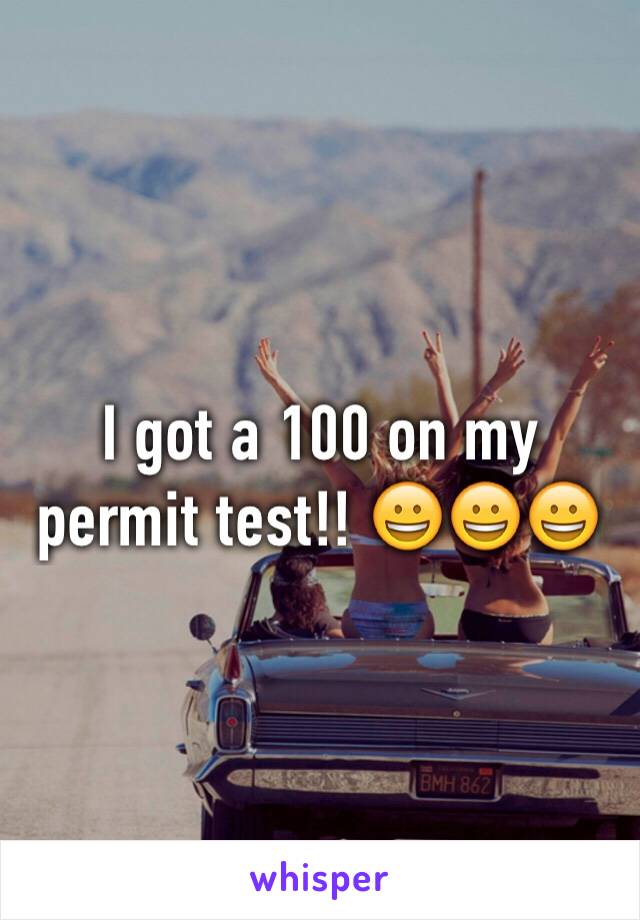 I got a 100 on my permit test!! 😀😀😀