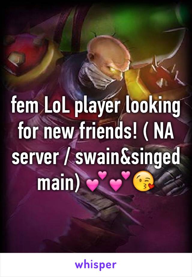 fem LoL player looking for new friends! ( NA server / swain&singed main) 💕💕😘