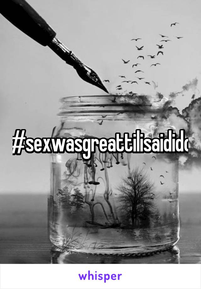 #sexwasgreattilisaidido