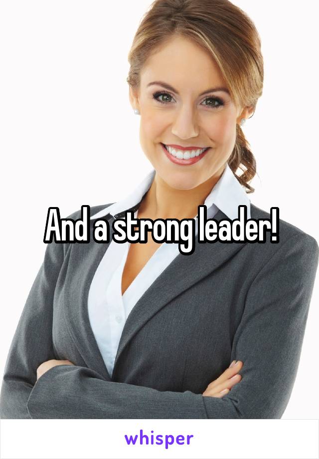 And a strong leader!