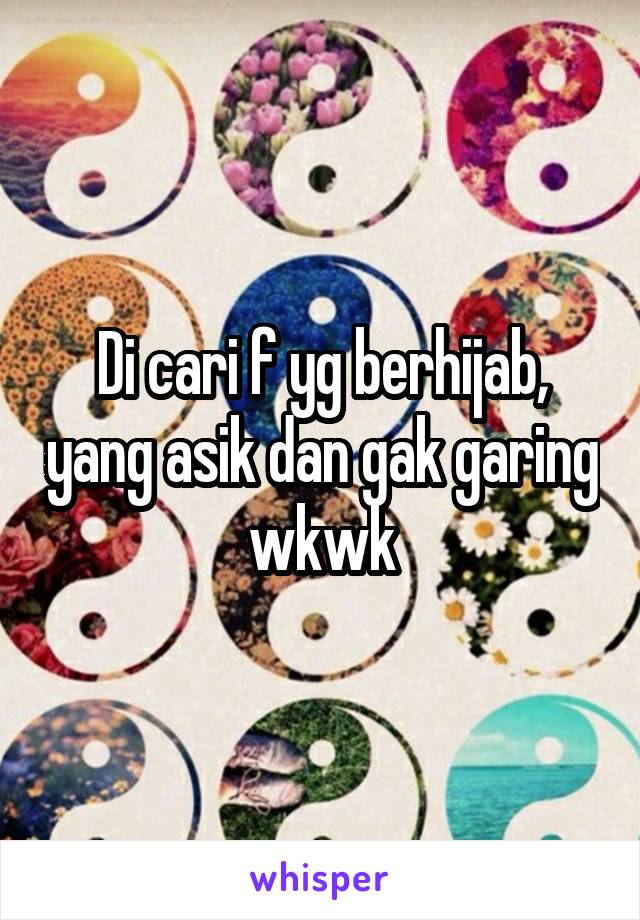 Di cari f yg berhijab, yang asik dan gak garing wkwk